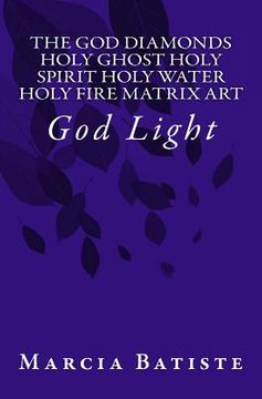 portada The God Diamonds Holy Ghost Holy Spirit Holy Water Holy Fire Matrix Art: God Light (en Inglés)