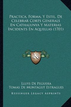 portada Practica, Forma, y Estil, de Celebrar Corts Generals en Cathalunya y Materias Incidents en Aquellas (1701) (en Catalá)