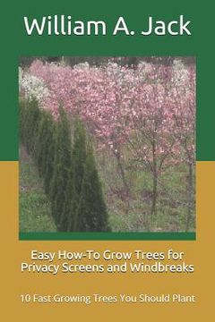 portada Easy How-To Grow Trees for Privacy Screens and Windbreaks: 10 Fast Growing Trees You Should Plant (en Inglés)