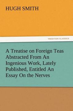 portada a treatise on foreign teas abstracted from an ingenious work, lately published, entitled an essay on the nerves (in English)