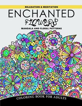 portada Enchanted Flowers Mandala and Floral Patterns: Relaxation and Meditation Coloring Book for Adults (en Inglés)