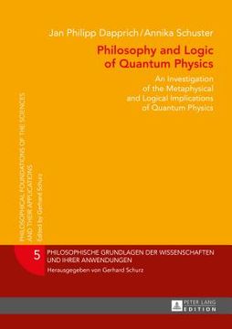 portada Philosophy and Logic of Quantum Physics: An Investigation of the Metaphysical and Logical Implications of Quantum Physics (en Inglés)