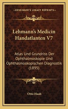portada Lehmann's Medicin Handatlanten V7: Atlas Und Grundriss Der Ophthalmoskopie Und Ophthalmoskopischen Diagnostik (1895) (in German)