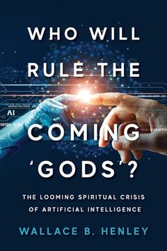 portada Who Will Rule The Coming 'Gods'?: The Looming Spiritual Crisis Of Artificial Intelligence (in English)