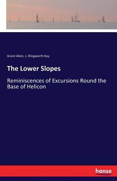 portada The Lower Slopes: Reminiscences of Excursions Round the Base of Helicon (in English)