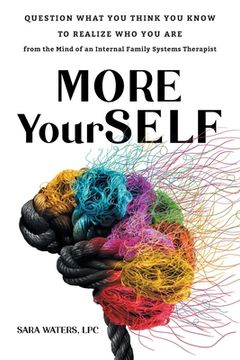 portada More YourSELF: Question What You Think You Know to Realize Who You Are-from the Mind of an Internal Family Systems Therapist (en Inglés)