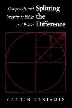 portada splitting the difference: compromise and integrity in ethics and politics