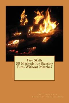 portada Fire Skills 50 Methods for Starting Fires Without Matches (in English)