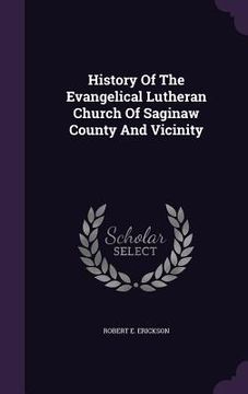 portada History Of The Evangelical Lutheran Church Of Saginaw County And Vicinity (en Inglés)