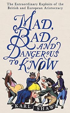 portada Mad, Bad and Dangerous to Know: The Extraordinary Exploits of the British and European Aristocracy