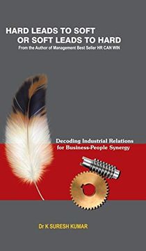 portada Hard Leads to Soft or Soft Leads to Hard: Decoding Industrial Relations for Business-People Synergy 