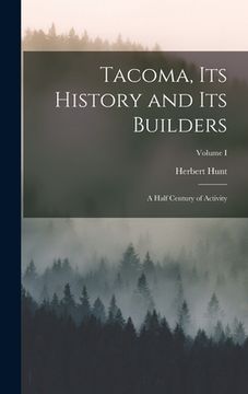 portada Tacoma, its History and its Builders; A Half Century of Activity; Volume I (en Inglés)