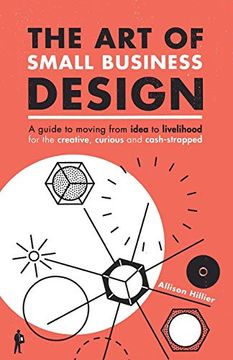 portada The Art of Small Business Design: Moving from Idea to Livelihood for the Creative, Curious and Cash-Strapped (en Inglés)