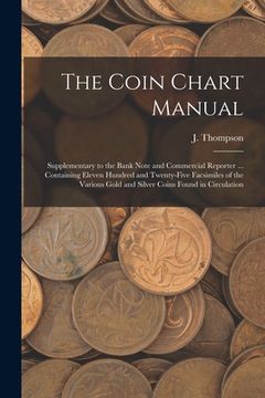 portada The Coin Chart Manual [microform]: Supplementary to the Bank Note and Commercial Reporter ... Containing Eleven Hundred and Twenty-five Facsimiles of (in English)