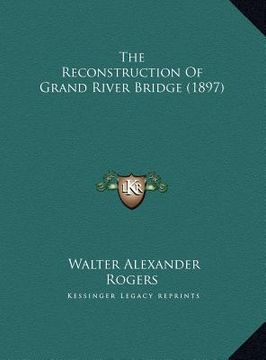 portada the reconstruction of grand river bridge (1897) (in English)