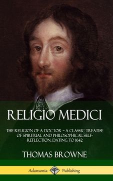 portada Religio Medici: The Religion of a Doctor - a Classic Treatise of Spiritual and Philosophical Self-Reflection, dating to 1642 (Hardcove