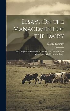 portada Essays on the Management of the Dairy: Including the Modern Practice of the Best Districts in the Manufacture of Cheese and Butter (in English)