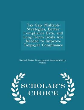 portada Tax Gap: Multiple Strategies, Better Compliance Data, and Long-Term Goals Are Needed to Improve Taxpayer Compliance - Scholar's (en Inglés)