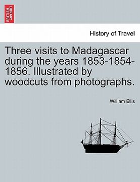 portada three visits to madagascar during the years 1853-1854-1856. illustrated by woodcuts from photographs.