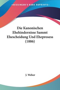 portada Die Kanonischen Ehehindernisse Sammt Ehescheidung Und Eheprosess (1886) (in German)