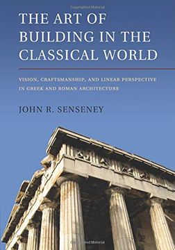 portada The art of Building in the Classical World: Vision, Craftsmanship, and Linear Perspective in Greek and Roman Architecture (en Inglés)
