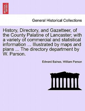 portada history, directory, and gazetteer, of the county palatine of lancaster; with a variety of commercial and statistical information ... illustrated by ma (en Inglés)