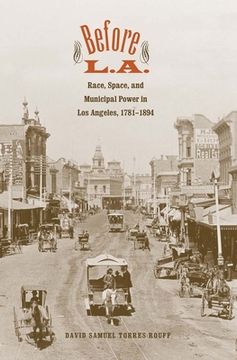 portada Before L.A.: Race, Space, and Municipal Power in Los Angeles, 1781-1894 (en Inglés)