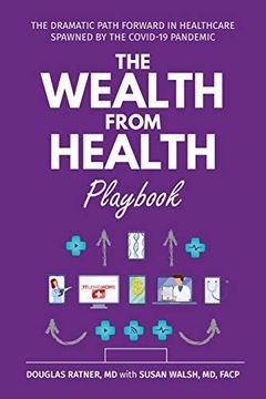 portada The Wealth From Health Playbook: The Dramatic Path Forward in Healthcare Spawned by the Covid-19 Pandemic (en Inglés)