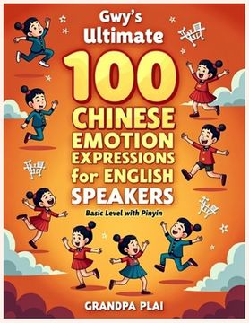 Gwy's Ultimate 100 Chinese Emotion Expressions Learning for English Speakers: (Basic level with Pinyin ) (en Inglés)