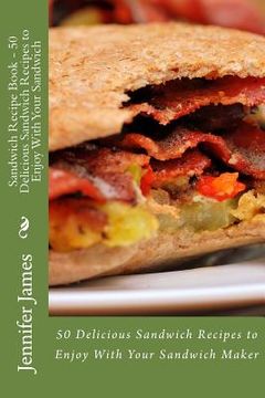 portada Sandwich Recipe Book - 50 Delicious Sandwich Recipes to Enjoy With Your Sandwich (en Inglés)