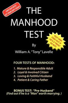 portada the manhood test: a guide, how to help boys pass the manhood tests & rites-of-passage, to become a man, a mature adult, citizen, husband (en Inglés)