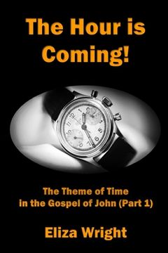 portada The Hour is Coming!: The Theme of Time in the Gospel of John (Part 1) (en Inglés)