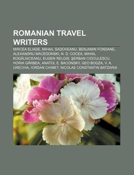 portada romanian travel writers: mircea eliade, mihail sadoveanu, benjamin fondane, alexandru macedonski, n. d. cocea, mihail kog?lniceanu