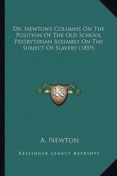 portada dr. newton's columns on the position of the old school presbyterian assembly on the subject of slavery (1859) (en Inglés)