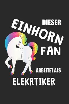 portada Dieser Einhorn Fan Arbeitet Als Elektriker: (A5) 6x9 Zoll - Kariert - 120 Seiten - Geburtstags Geschenk (en Alemán)