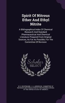 portada Spirit Of Nitrous Ether And Ethyl Nitrite: A Bibliographical Index Of Chemical Research And Standard Pharmaceutical And Chemical Literature Prepared F (en Inglés)