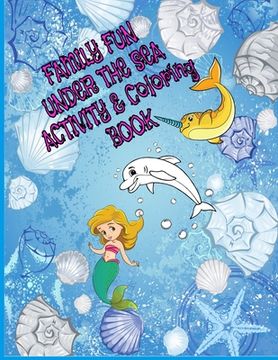 portada Family Fun Under The Sea Activity and Coloring Book: 8.5 X 11 in. 60 pages of coloring and dot to dot activity puzzles for the whole family to enjoy t