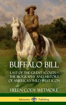 portada Buffalo Bill: Last of the Great Scouts - the Biography and History of America's Wild West Icon (Hardcover) (en Inglés)