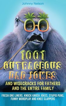 portada 1001 Outrageous Dad Jokes and Wisecracks for Fathers and the entire family: Fresh One Liners, Knock Knock Jokes, Stupid Puns, Funny Wordplay and Knee