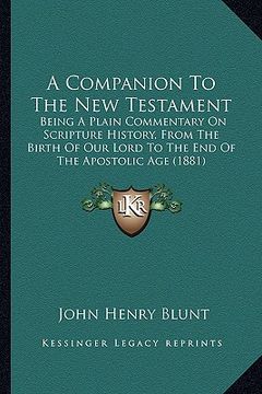 portada a companion to the new testament: being a plain commentary on scripture history, from the birth of our lord to the end of the apostolic age (1881)