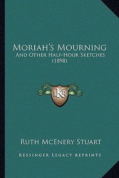portada moriah's mourning: and other half-hour sketches (1898) and other half-hour sketches (1898) (en Inglés)