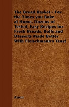 portada the bread basket - for the times you bake at home, dozens of tested, easy recipes for fresh breads, rolls and desserts made better with fleischmann's