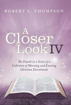 portada A Closer Look iv: The Fourth in a Series of a Collection of Morning and Evening Christian Devotionals (en Inglés)