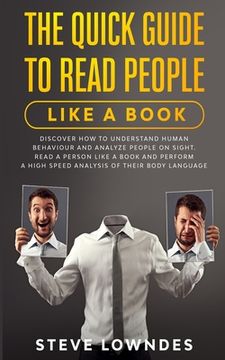 The Quick Guide To Read People Like A Book: Discover how to Understand Human Behaviour and Analyze People on Sight. Read a person like a book and perf (en Inglés)