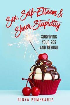 portada Sex, Self-Esteem & Sheer Stupidity: Surviving Your 20s and Beyond (en Inglés)