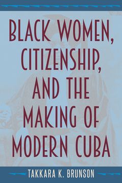 portada Black Women, Citizenship, and the Making of Modern Cuba (en Inglés)