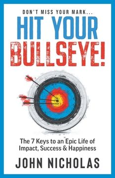 portada Hit Your Bullseye!: The 7 Keys to an Epic Life of Impact, Success & Happiness (en Inglés)