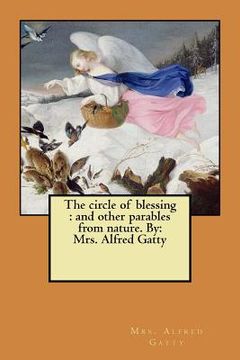 portada The circle of blessing: and other parables from nature. By: Mrs. Alfred Gatty (en Inglés)