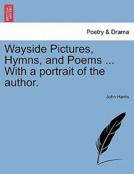 portada wayside pictures, hymns, and poems ... with a portrait of the author.