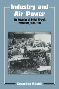 portada industry and air power: the expansion of british aircraft production, 1935-1941 (en Inglés)